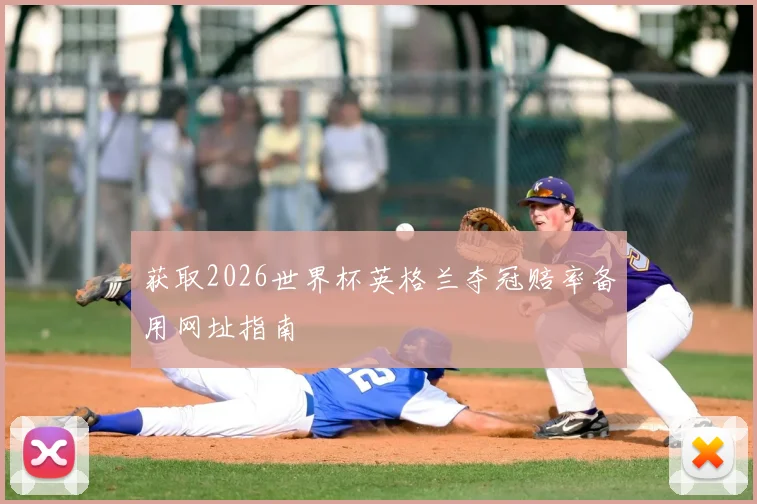 获取2026世界杯英格兰夺冠赔率备用网址指南