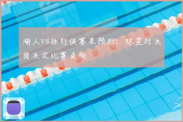 湖人vs独行侠赛果预测:球星对决将决定比赛走向