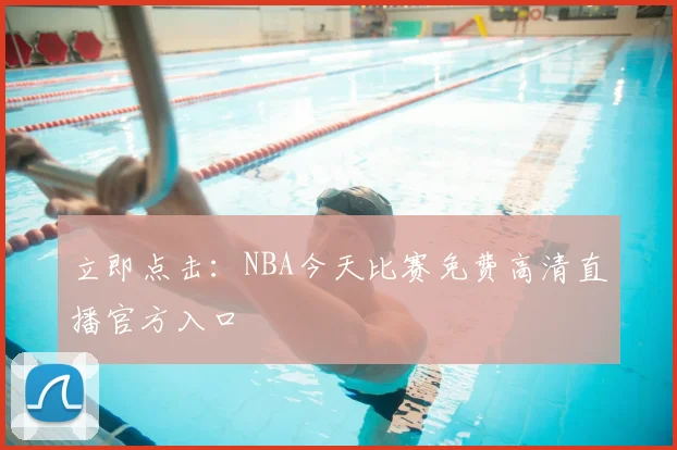 立即点击：NBA今天比赛免费高清直播官方入口